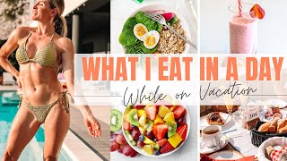 WHAT I EAT IN A DAY (While on vacation) LEAN & HEALTHY