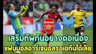 อาร์เซนอล ดำเนินการเสริมทัพในช่วงซัมเมอร์นี้เริ่มมีข่าวออกมาแบบเรื่อยๆ