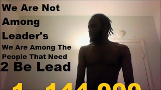 We Are Not Among Leaders We Are Among People That Need To Be Lead