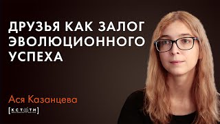 Лекция Аси Казанцевой "Друзья как залог эволюционного успеха"