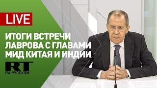 Пресс-конференция Лаврова по итогам переговоров с главами МИД Индии и Китая — LIVE