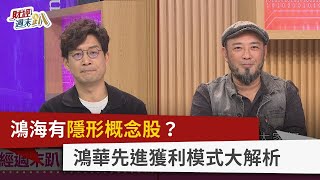 【財經週末趴】鴻海有隱形概念股？ 鴻華先進獲利模式大解析 2023.10.21
