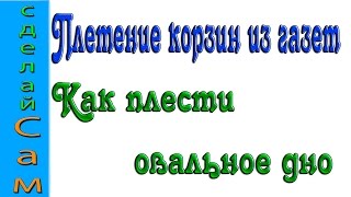 Плетение корзин из газет. Как плести овальное дно #3