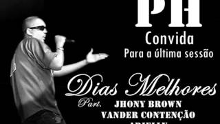 PH - dias melhores (Part. Jhony Brown, Vander Contenção & Arielly) - PH CONVIDA PARA A ÚLTIMA SESSÃO