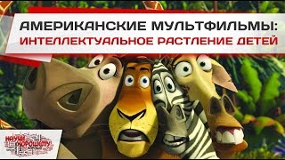 Американские мультфильмы - интеллектуальное растление детей