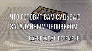 ЧТО ГОТОВИТ ВАМ СУДЬБА С ЗАГАДАННЫМ ЧЕЛОВЕКОМ. КАКИЕ ПЕРЕМЕНЫ ЖДУТ В БЛИЖАЙШЕМ БУДУЩЕМ?
