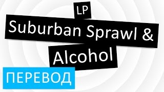 LP - Suburban Sprawl & Alcohol перевод песни текст слова