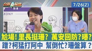 尬場！ 里長挺珊？ 萬安回防？ 曝？ 蹭？ 柯猛打阿中 幫倒忙？ 珊盤算？【台灣最前線 重點摘要】2022.07.26(2)