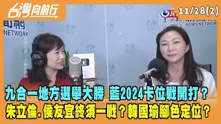 2022.11.28【台灣向前行 Part2】九合一地方選舉大勝 藍2024卡位戰開打？朱立倫.侯友宜終須一戰？韓國瑜腳色？
