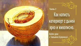 Как написать натюрморт с дыней ярко и живописно. Часть 3.