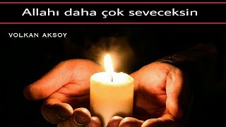 Allahı daha çok seveceksin  | Volkan aksoy