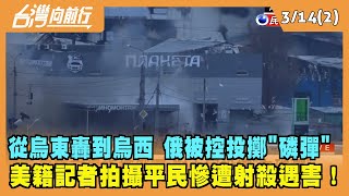 2022.03.14【台灣向前行 Part2】從烏東轟到烏西 俄被控投擲"磷彈" 美籍記者拍攝平民慘遭射殺遇害！