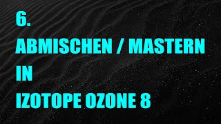 IZOTOPE OZONE 8 EINSTEIGER TUTORIAL (DEUTSCH/GERMAN) #6 "ABMISCHEN / MASTERN""