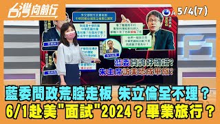 2022.05.04【台灣向前行 Part7】藍委問政荒腔走板 朱立倫全不理？6/1赴美"面試"2024？畢業旅行？