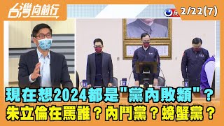 2022.02.22【台灣向前行 Part7】現在想2024都是"黨內敗類"？朱立倫在罵誰？