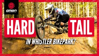 How Hard Can You Ride On A Hardtail Mountain Bike | Whistler Bike Park Edition