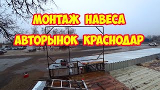 Монтаж навеса. Авторынок Краснодар.