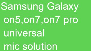 Samsung Galaxy on5,on7,on7 pro universal mic solution
