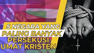 DATA 5 NEGARA YANG PALING BANYAK PRESEKUSI ORANG KRISTEN DIDUNIA