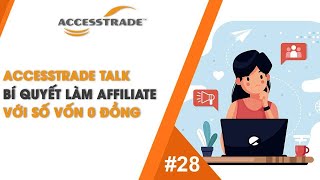 ACCESSTRADE TALK'S #28: BÍ QUYẾT LÀM AFFILIATE VỚI SỐ VỐN 0 ĐỒNG | AFFILIATE MARKETING