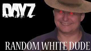 RANDOM WHITE DUDE?! - FUNNY MOMENTS! [DayZ Standalone] (Gameplay/Commentary)