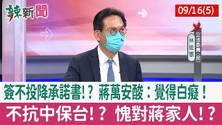 【辣新聞152 重點摘要】簽不投降承諾書!? 蔣萬安酸：覺得白癡！ 不抗中保台!? 愧對蔣家人!? 2022.09.16(5)