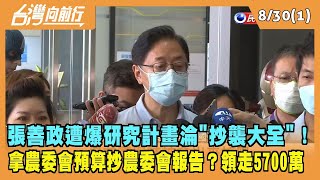 2022.08.30【台灣向前行 Part1】拿農委會預算抄農委會報告？張善政遭爆研究計畫淪"抄襲大全"！又見迴力鏢！曾喊"誠信破產該退選" 張善政也遭爆抄襲！