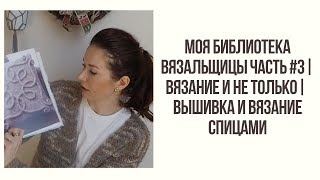 МОЯ БИБЛИОТЕКА ВЯЗАЛЬЩИЦЫ ЧАСТЬ #3| КНИГИ ПРО ВЯЗАНИЕ И НЕ ТОЛЬКО | ВЫШИВКА И ВЯЗАНИЕ СПИЦАМИ