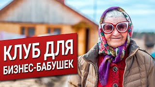 Бизнес-бабушки. Строим клуб в деревне. Социальное предпринимательство.