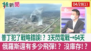 【辣新聞152 重點摘要】普丁犯了戰略錯誤!? 3天閃電戰→64天 俄羅斯還有多少飛彈!? 沒庫存!? 2022.04.28(1)