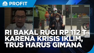 Bisa Rugi Rp 112 Triliun Karena Krisis Iklim, RI Harus Gimana?