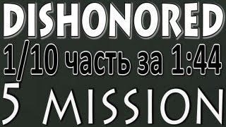 (Dishonored) 5 mission for 1:44 minutes (1/10 часть игры за 1:44 минуты!)