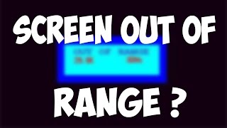 "Screen out of Range" problem fix !