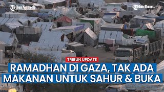 Pilunya Warga Gaza di Bulan Ramadan, Tak Punya Makanan untuk Sahur dan Buka Puasa