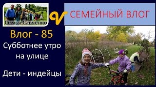 Субботнее утро на улице, Осень, Дети играют в индейцев  Влог 85 будни многодетной семьи Савченко