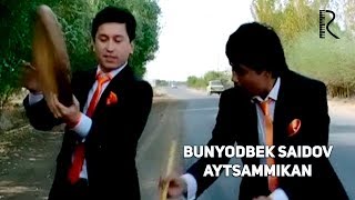 Bunyodbek Saidov - Aytsammikan | Бунёдбек Саидов - Айтсаммикан