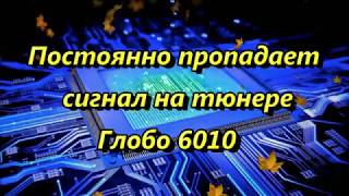 Постоянно пропадает сигнал на тюнере Глобо 6010 не все знают!