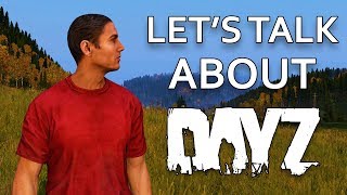 Let's Talk About DayZ | RE: DayZ is Dead: Four Years in Early Access