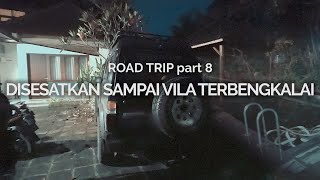 Road Trip 8: Disesatkan Sampai Vila Terbengkalai