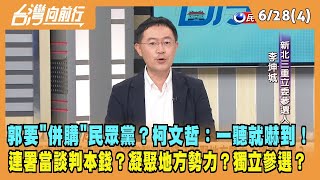 2023.06.28【台灣向前行 Part4】郭要"併購"民眾黨？柯文哲：一聽就嚇到！連署當談判本錢？凝聚地方勢力？獨立參選？