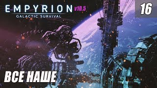 Empyrion - Galactic Survival 10.5 - ВСЁ НАШЕ! #16