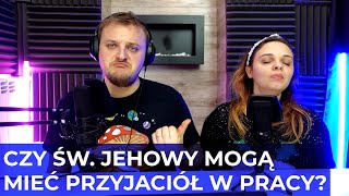 Czy #ŚwiadkowieJehowy mogą przyjaźnić się z kolegami w pracy? 198