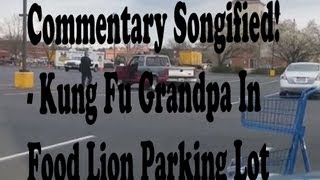 Commentary Songified! - Kung Fu Grandpa In Food Lion Parking Lot