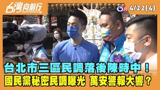 2022.04.22【台灣向前行 Part4】台北市三區民調落後陳時中！國民黨秘密民調曝光 萬安警報大響