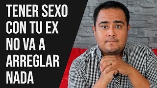 Tener sexo con tu ex no va a arreglar nada | Roberto Rocha