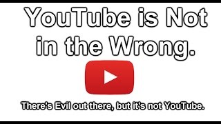 Youtube is Not in the Wrong, but I know who is. Response to #MakeYoutubeGreatAgain.