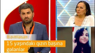 15 yaşındakı qızın başına gələnlər (Bizimləsən: 26.06.2019)