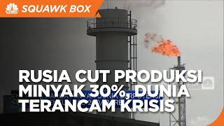 Rusia Cut Produksi Minyak 30%, Dunia Terancam Krisis?