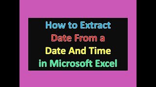 How to Extract Date From a Date And Time in Microsoft Excel