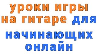 уроки игры на гитаре для начинающих онлайн